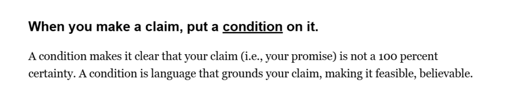Výstřižek z článku od Eddieho. Text zní: When you make a claim, put a condition on it.
A condition makes it clear that your claim (i.e., your promise) is not a 100 percent certainty. A condition is language that grounds your claim, making it feasible, believable.